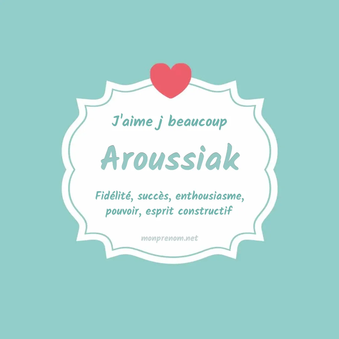 J'aime beaucoup Aroussiak