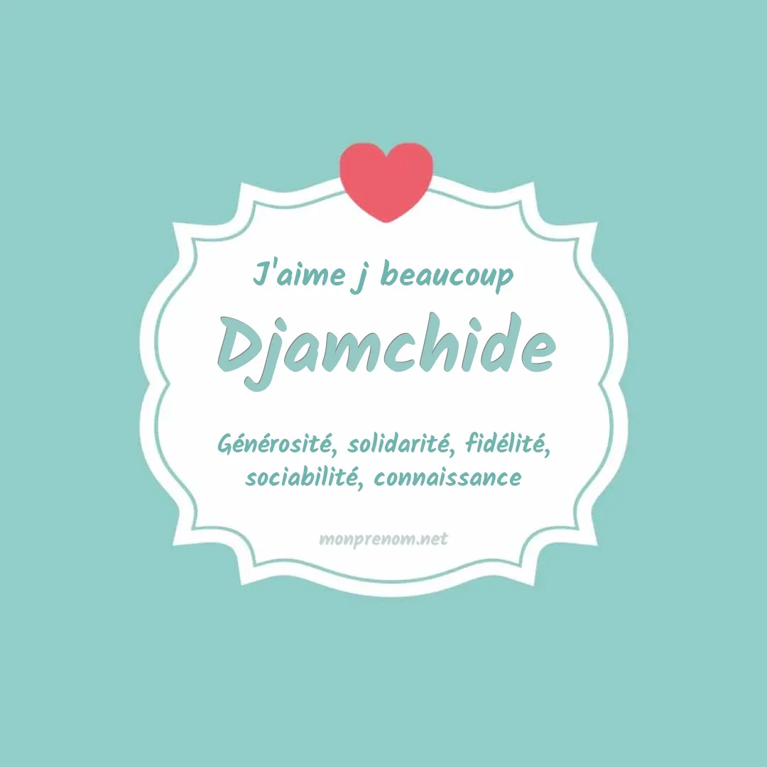 J'aime beaucoup Djamchide
