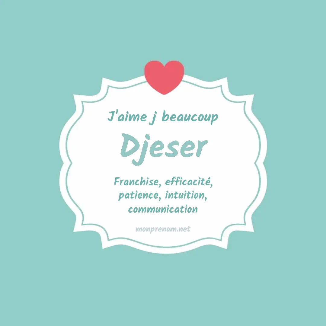 J'aime beaucoup Djeser
