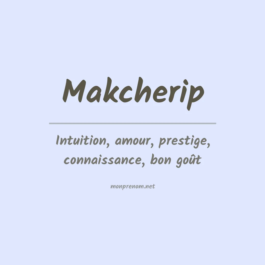 Signification du prénom Makcherip