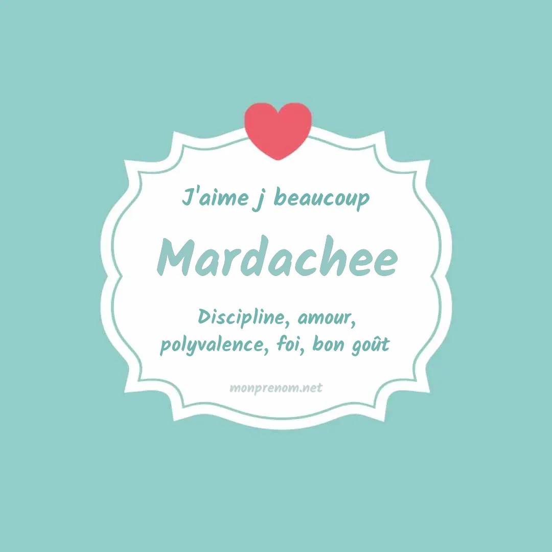 J'aime beaucoup Mardachee